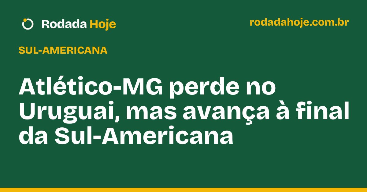 Atlético-MG perde no Uruguai, mas avança à final da Sul-Americana