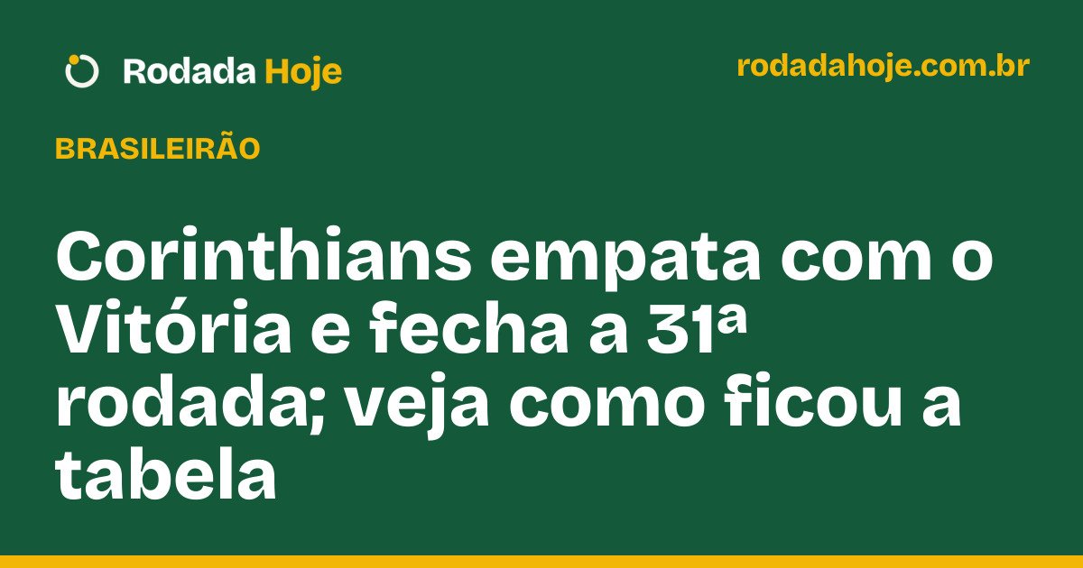 Corinthians empata com o Vitória e fecha a 31ª rodada; veja como ficou a tabela