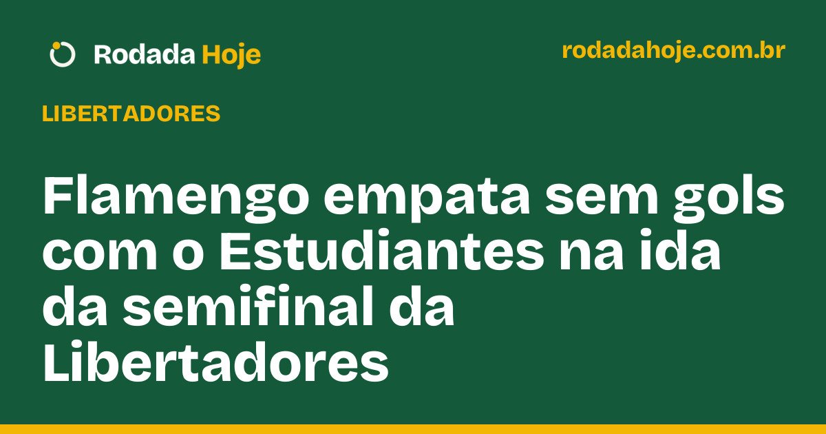 Flamengo empata sem gols com o Estudiantes na ida da semifinal da Libertadores
