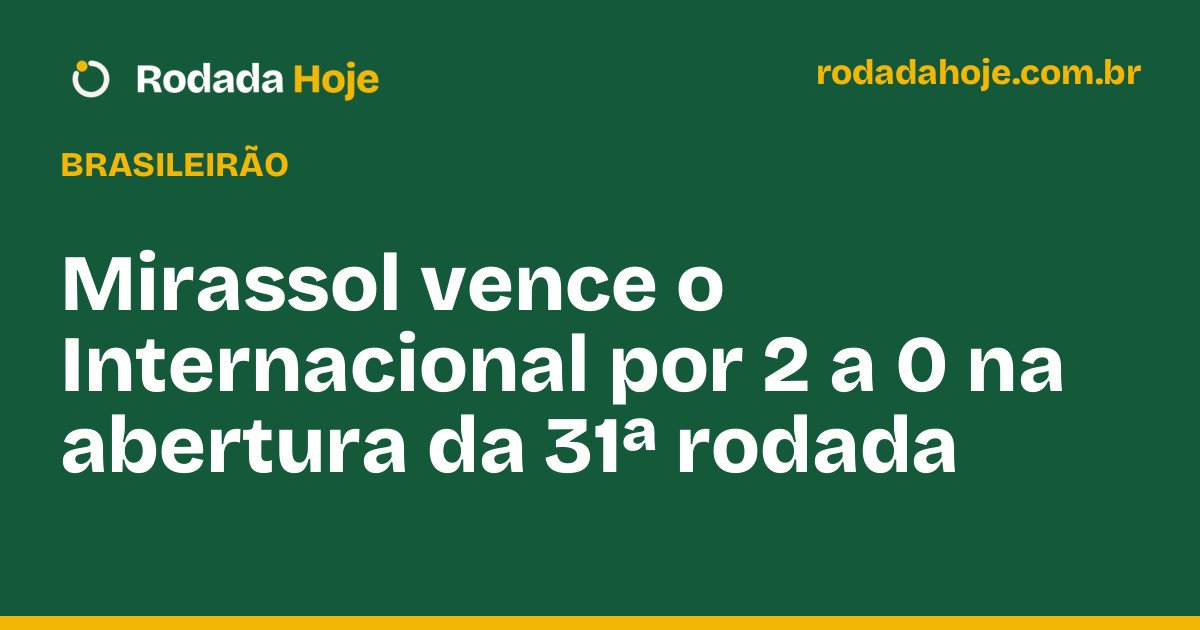 Mirassol vence o Internacional por 2 a 0 na abertura da 31ª rodada