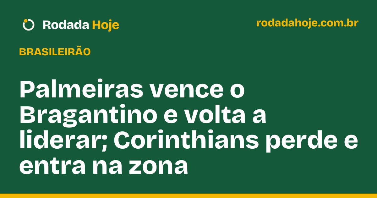 Palmeiras vence o Bragantino e volta a liderar; Corinthians perde e entra na zona